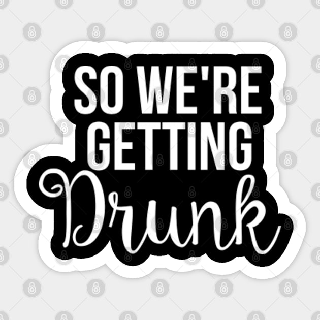 So We're Getting Drunk Sticker by dustbrain